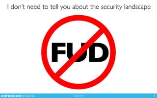 copyright 2015
I don’t need to tell you about the security landscape
8
FUD
 