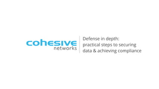 Defense in depth:
practical steps to securing
data & achieving compliance
 