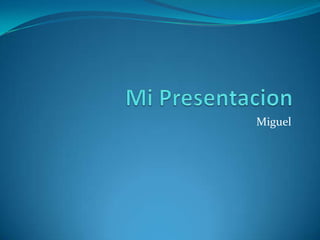 Mi Presentacion Miguel 