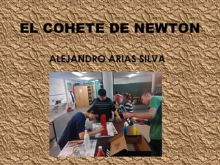 EL COHETE DE NEWTON
ALEJANDRO ARIAS SILVA
 