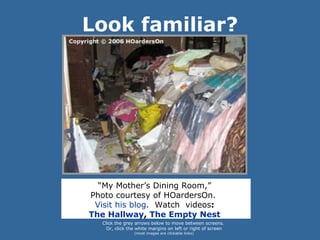 Look familiar? “ My Mother’s Dining Room,”  Photo courtesy of HOardersOn.  Visit his blog .  Watch  videos :  The Hallway ,  The Empty Nest   