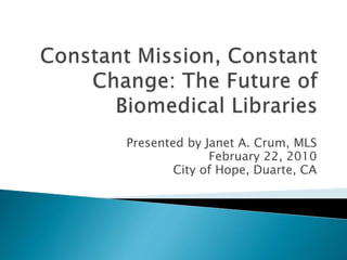 Presented by Janet A. Crum, MLS
February 22, 2010
City of Hope, Duarte, CA
 