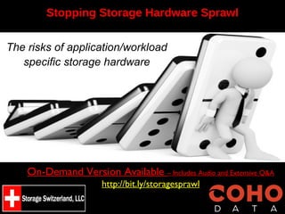 Stopping Storage Hardware Sprawl
The risks of application/workload
specific storage hardware
On-Demand Version Available – Includes Audio and Extensive Q&A
http://bit.ly/storagesprawl
 