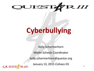   Cyberbullying Kelly Schermerhorn Model Schools Coordinator [email_address] January 13, 2011-Cohoes HS 