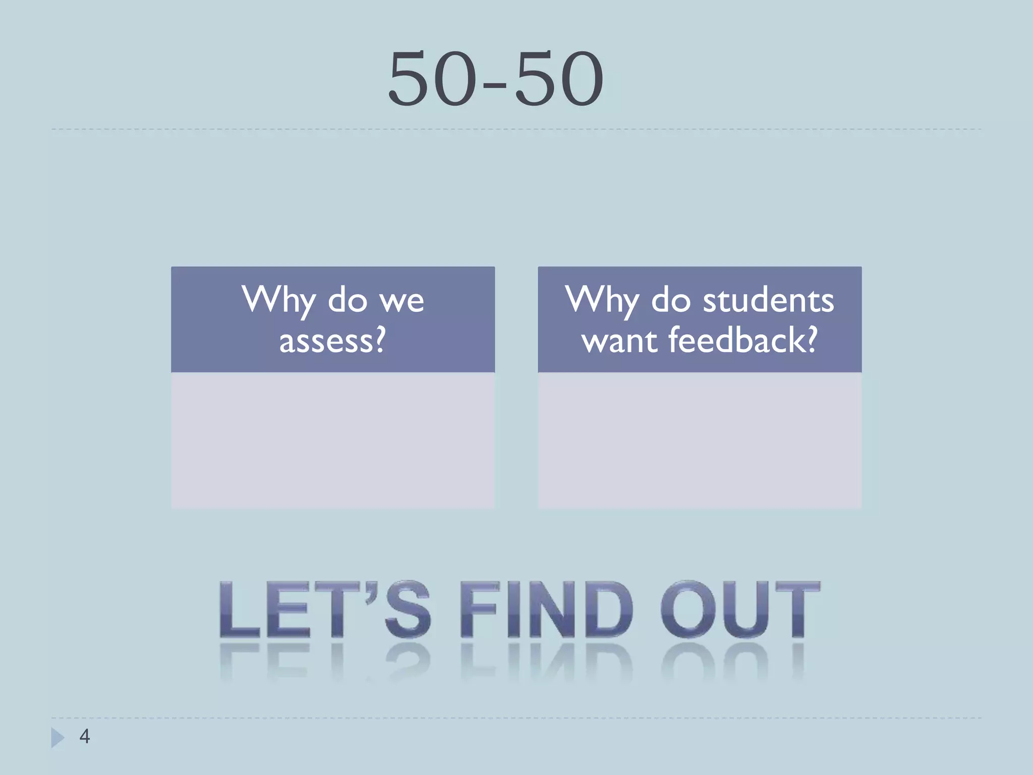 50-50

    Why do we   Why do students
     assess?    want feedback?




4
 