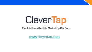 The Intelligent Mobile Marketing Platform
www.clevertap.com
 
