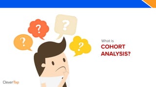 What is
COHORT
ANALYSIS?
 