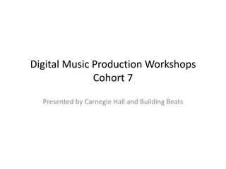 Digital Music Production Workshops
Cohort 7
Presented by Carnegie Hall and Building Beats
 