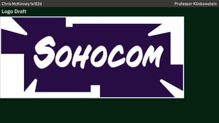 Chris McKinney fa102d Professor Klinkowstein
Logo Draft
 