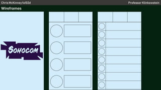 Chris McKinney fa102d Professor Klinkowstein
Wireframes
 