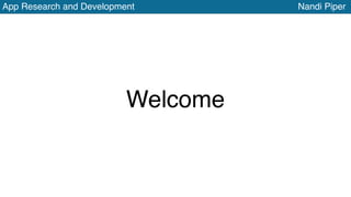App Research and Development Nandi Piper
Welcome
 