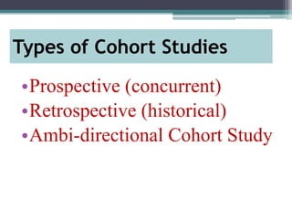 Types of Cohort Studies
•Prospective (concurrent)
•Retrospective (historical)
•Ambi-directional Cohort Study
 