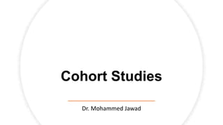 Cohort Studies
Dr. Mohammed Jawad
 