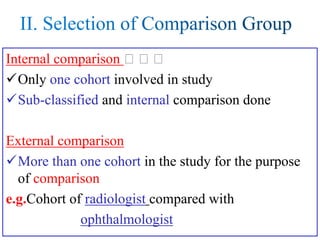 Internal comparison
✓Only one cohort involved in study
✓Sub-classified and internal comparison done
External comparison
✓More than one cohort in the study for the purpose
of comparison
e.g.Cohort of radiologist compared with
ophthalmologist
 