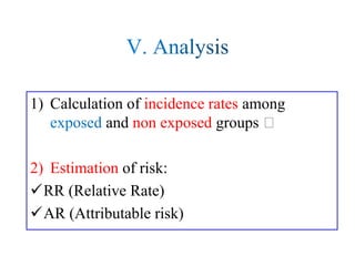 1) Calculation of incidence rates among
and non exposed groups
2) Estimation of risk:
✓RR (Relative Rate)
✓AR (Attributable risk)
 