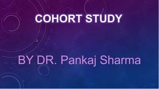 COHORT STUDY
BY DR. Pankaj Sharma
 