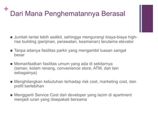 +
Kendala dan Tantangan
 Kendala
 Regulasi dan perijinan
 Pendanaan
 Jumlah lantai terbatas
 Tantangan
 Koordinasi dan komitmen antar calon warga
 Menyiasati minimalnya lahan dengan memaksimalkan fasilitas
bersama
 Menyiasati tidak adanya lahan parkir
 