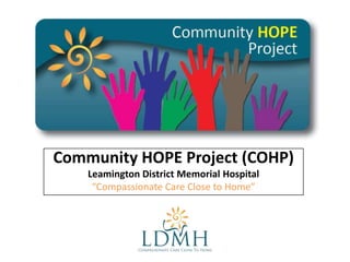 Community HOPE Project (COHP)
Leamington District Memorial Hospital
“Compassionate Care Close to Home”

 