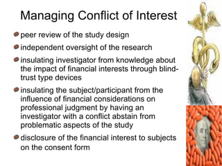 Managing Conflict of Interest
peer review of the study design
independent oversight of the research
insulating investigato...