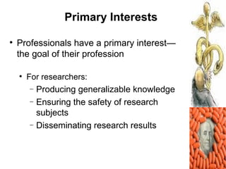 Primary Interests


    Professionals have a primary interest—
    the goal of their profession

    
        For resear...