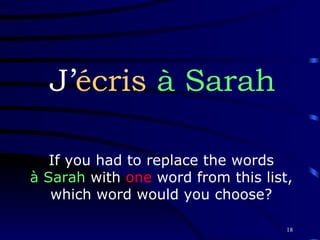 J’ écris  à   Sarah If you had to replace the words à Sarah  with  one  word from this list, which word would you choose? 