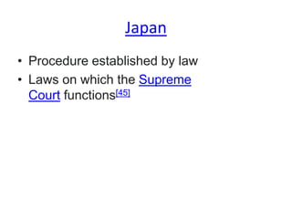 Japan
• Procedure established by law
• Laws on which the Supreme
Court functions[45]
 