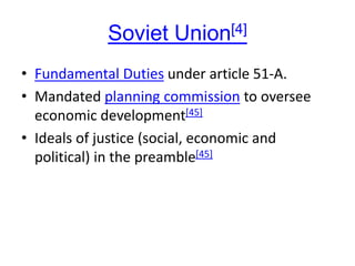 Soviet Union[4]
• Fundamental Duties under article 51-A.
• Mandated planning commission to oversee
economic development[45]
• Ideals of justice (social, economic and
political) in the preamble[45]
 