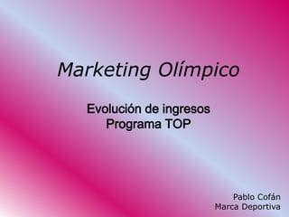 Marketing Olímpico
  Evolución de ingresos
     Programa TOP




                              Pablo Cofán
                          Marca Deportiva
 