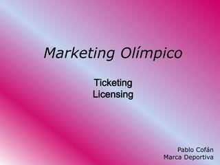 Marketing Olímpico
      Ticketing
      Licensing




                      Pablo Cofán
                  Marca Deportiva
 