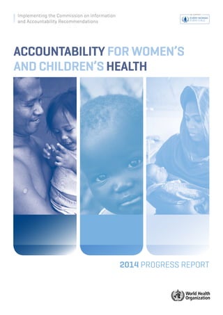 Implementing the Commission on Information 
and Accountability Recommendations 
ACCOUNTABILITY FOR WOMEN’S 
AND CHILDREN’S HEALTH 
2014 PROGRESS REPORT 
 