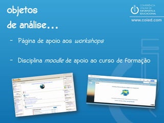 objetos
de análise…
- Página de apoio aos workshops

- Disciplina moodle de apoio ao curso de formação
 