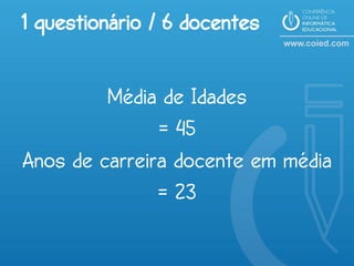 1 questionário / 6 docentes

         Média de Idades
               = 45
Anos de carreira docente em média
               = 23
 