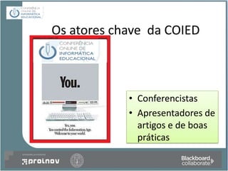 Os atores chave da COIED



            • Conferencistas
            • Apresentadores de
              artigos e de boas
              práticas
 