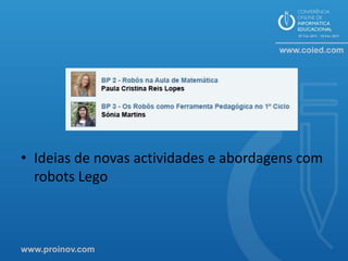 • Ideias de novas actividades e abordagens com
  robots Lego



www.proinov.com
 