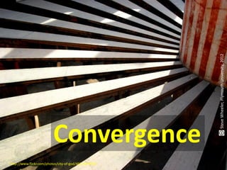 Steve Wheeler, Plymouth University, 2012
                         Convergence
http://www.flickr.com/photos/city-of-god/4631464948/
 