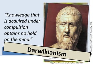 “Knowledge that
is acquired under




                                                                      Steve Wheeler, Plymouth University, 2012
compulsion
obtains no hold
on the mind.”

     Plato
- Socrates
                    http://www.fotopedia.com/items/flickr-713124904
 