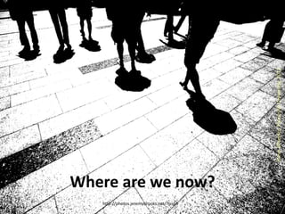 Steve Wheeler, Plymouth University, 2012
Where are we now?
   http://photos.jeremybrooks.net/?p=65
 