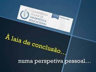 numa perspetiva pessoal…
 