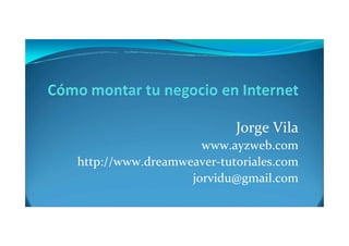 Jorge Vila
www.ayzweb.com
http://www.dreamweaver-tutoriales.com
jorvidu@gmail.com

 
