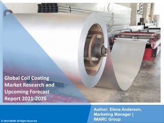 Copyright © IMARC Service Pvt Ltd. All Rights Reserved
Global Coil Coating
Market Research and
Upcoming Forecast
Report 2021-2026
Author: Elena Anderson,
Marketing Manager |
IMARC Group
© 2019 IMARC All Rights Reserved
 