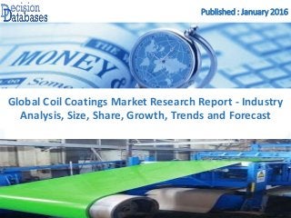 Published : January 2016
Global Coil Coatings Market Research Report - Industry
Analysis, Size, Share, Growth, Trends and Forecast
 
