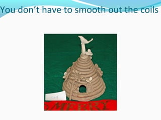 You don’t have to smooth out the coils
 