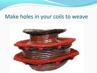 Make holes in your coils to weave
 