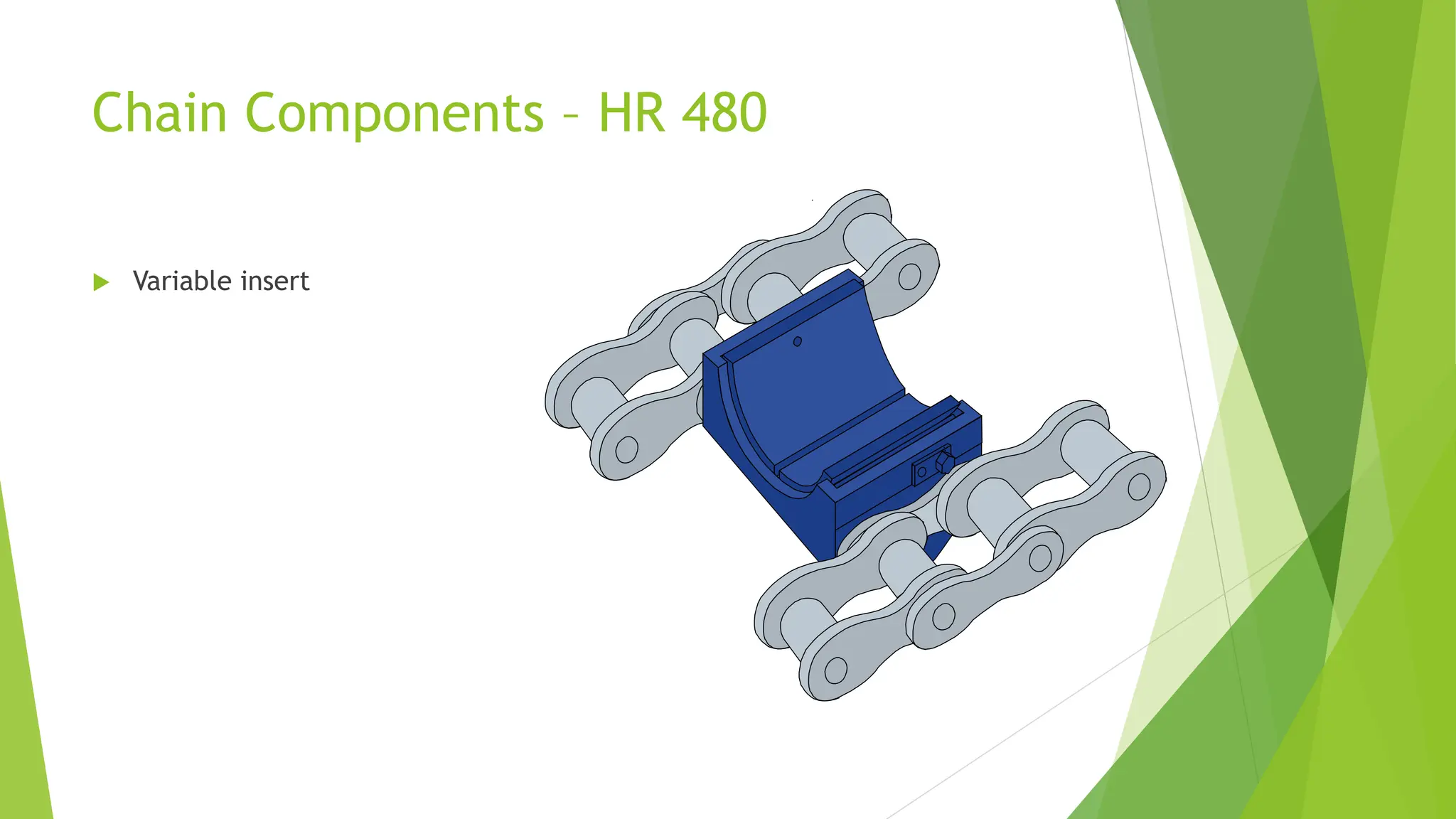 Chain Components – HR 480
 Variable insert
 