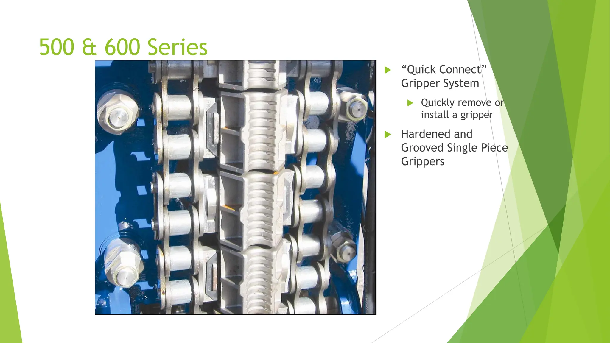500 & 600 Series
 “Quick Connect”
Gripper System
 Quickly remove or
install a gripper
 Hardened and
Grooved Single Piece
Grippers
 