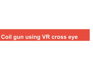 Coil gun using VR cross eye
 