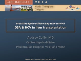 Breakthrough to achieve long-term survival
DSA & HCV in liver transplantation
Audrey Coilly, MD
Centre Hepato-Biliaire
Paul Brousse Hospital, Villejuif, France
 