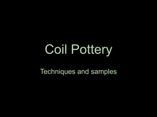 Coil Pottery
Techniques and samples
 