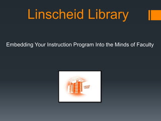 Linscheid Library

Embedding Your Instruction Program Into the Minds of Faculty
 