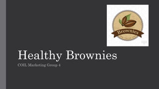 Healthy Brownies
COIL Marketing Group 4
 